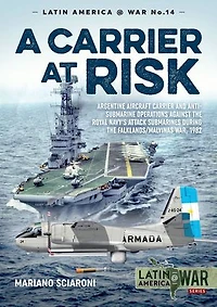 A Carrier at Risk: Argentinean Aircraft and Anti-Submarine Operations against Royal Navy's Attack Submarines during the Falklands/Malvinas War, 1982