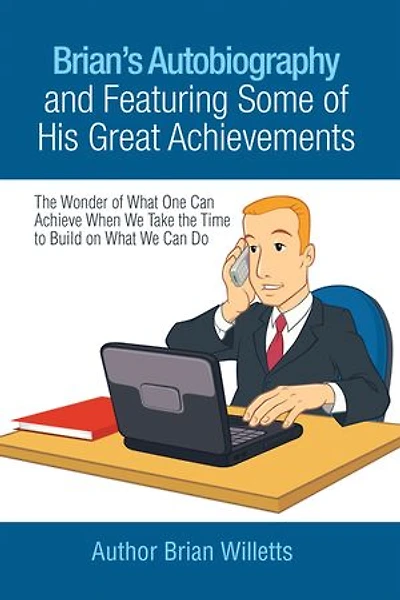 Brian's Autobiography and Featuring Some of His Great Achievements: the Wonder What One Can Achieve When We Take Time to Build on Do