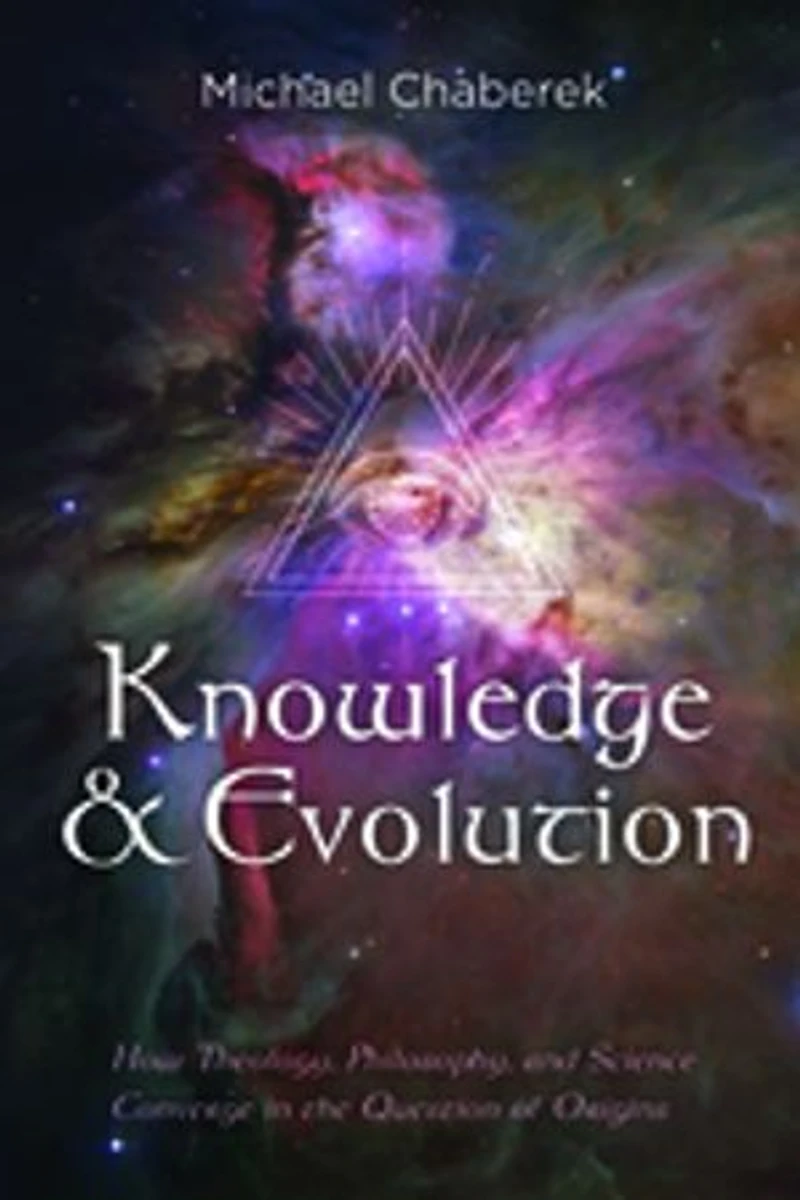 Knowledge and Evolution: How Theology, Philosophy, Science Converge the Question of Origins