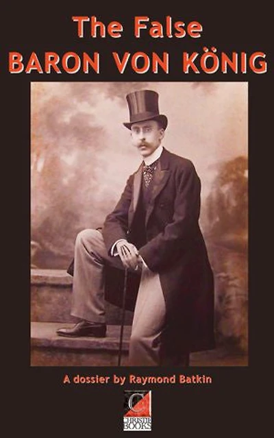THE FALSE BARON VON KÖNIG: A dossier