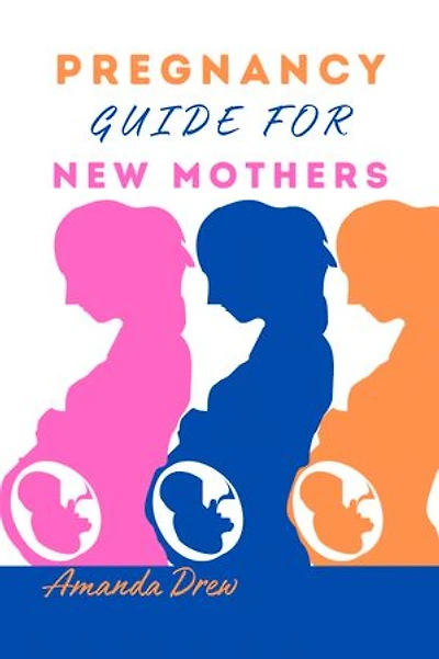 Pregnancy Guide for New Mothers: All that you need to know about pregnancy as a first time mom,what to expect during pregnancy and childbirth,strategies for adjusting life as a new parents…