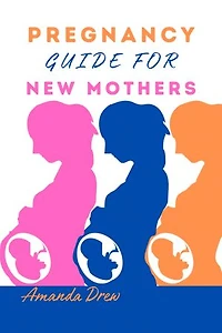 Pregnancy Guide for New Mothers: All that you need to know about pregnancy as a first time mom,what to expect during pregnancy and childbirth,strategies for adjusting life as a new parents…