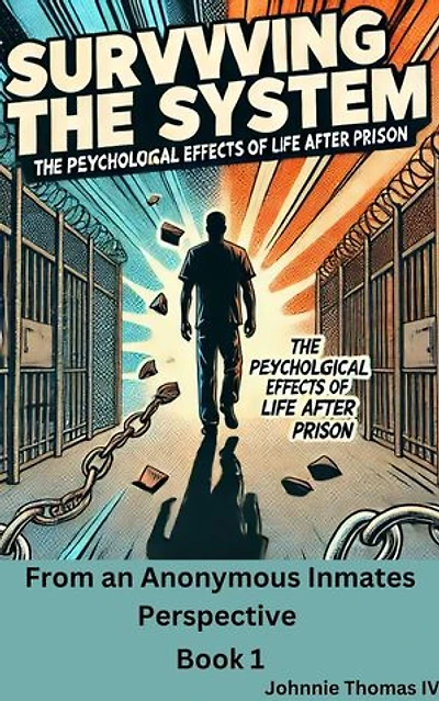 Surviving the System The Psychological Effects of Life After Prison: From an Anonymous Inmates perspective, #1