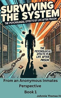 Surviving the System The Psychological Effects of Life After Prison: From an Anonymous Inmates perspective, #1