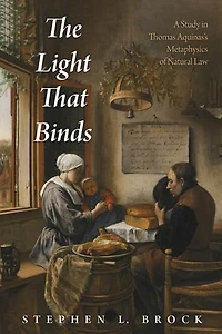 The Light That Binds: A Study Thomas Aquinas's Metaphysics of Natural Law