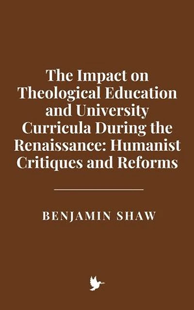 The Impact on Theological Education and University Curricula During the Renaissance: Humanist Critiques and Reforms
