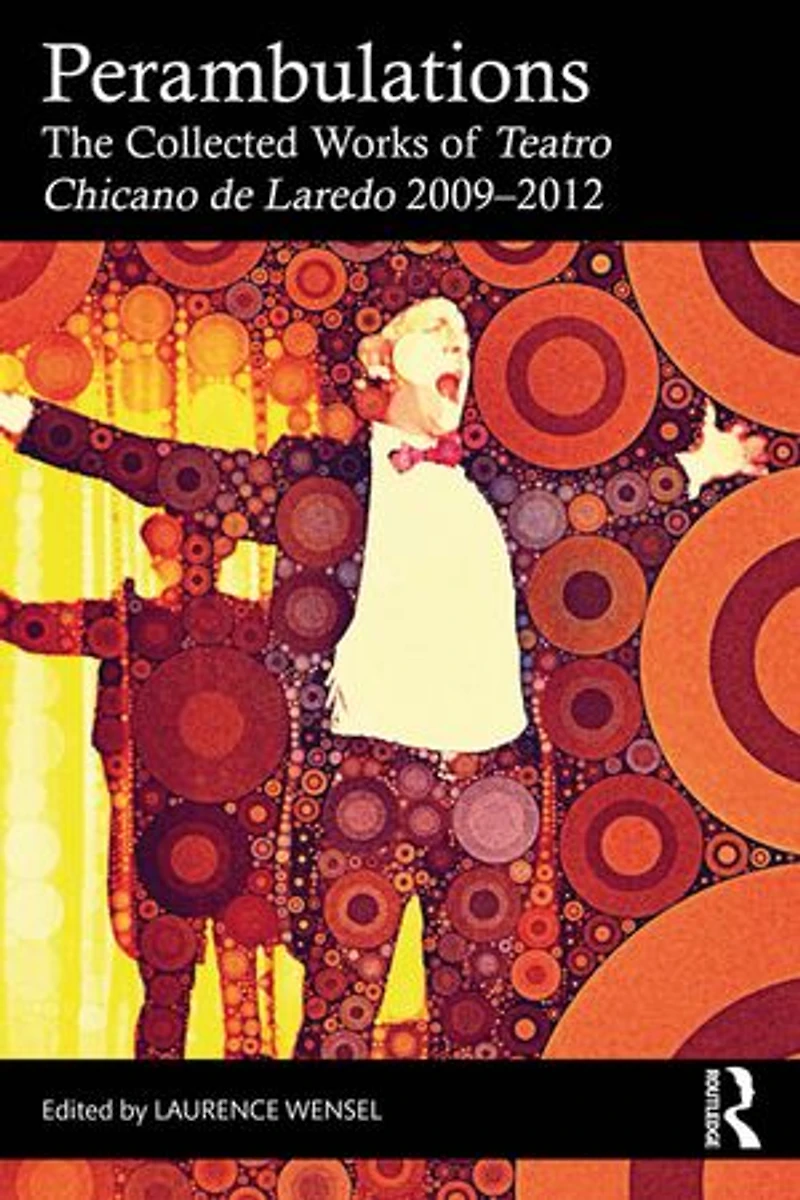 Perambulations: The Collected Works of Teatro Chicano de Laredo 2009-2012