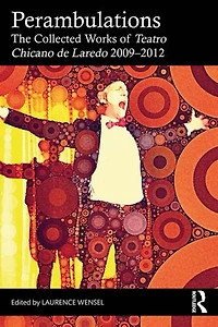Perambulations: The Collected Works of Teatro Chicano de Laredo 2009-2012