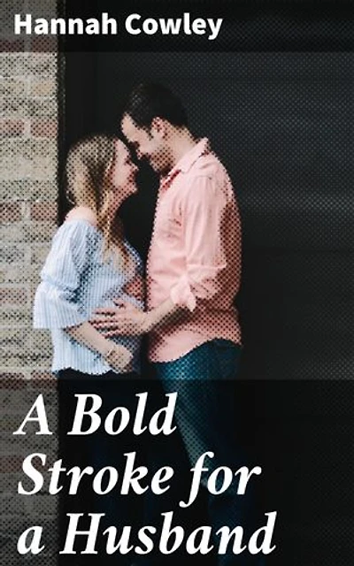 A Bold Stroke for a Husband: Enriched edition. A Comedy in Five Acts