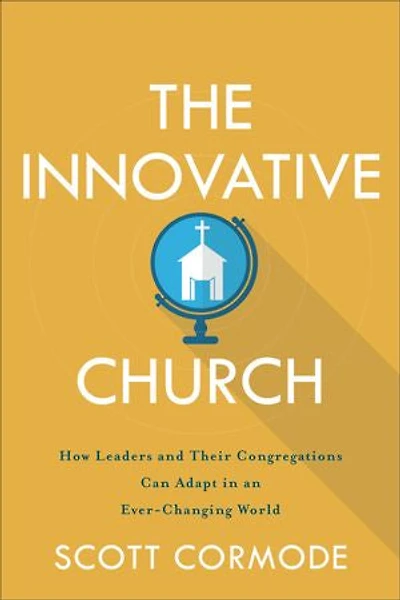 The Innovative Church: How Leaders and Their Congregations Can Adapt an Ever-Changing World
