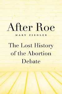 After Roe: The Lost History Of Abortion Debate