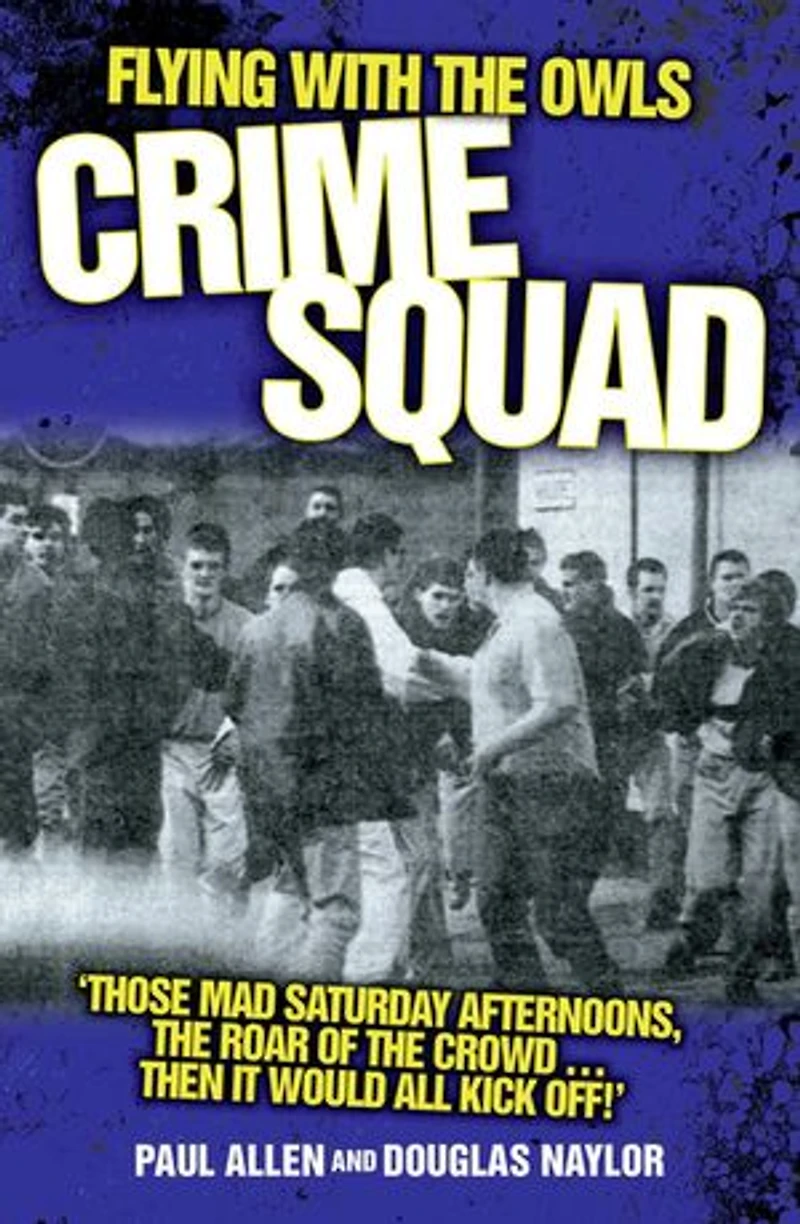 Flying with the Owls Crime Squad: 'Those Mad Saturday Afternoons, the Roar of the Crowd...Then It Would All Kick Off!'