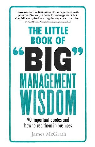 Little Book of Big Management Wisdom, The: 90 Important Quotes And How To Use Them Business