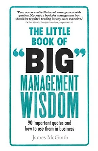 Little Book of Big Management Wisdom, The: 90 Important Quotes And How To Use Them Business