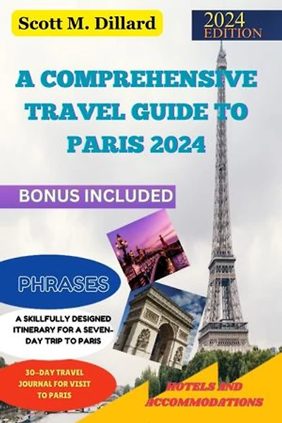 A COMPREHENSIVE TRAVEL GUIDE TO PARIS 2024: Discover the Enchantment of the Eternal City Magic, Adventure, and Unforgettable Experiences