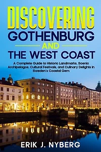 Discovering Gothenburg and the West Coast: A Comprehensive Guide to Historic Landmarks, Scenic Archipelagos, Cultural Festivals, and Culinary Delights in Sweden's Coastal Gem