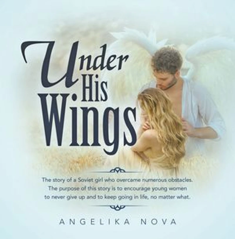 Under His Wings: The story of a Soviet girl who overcame numerous obstacles. The purpose of this story is to encourage young women to never give up and to keep going in life, no matter what.
