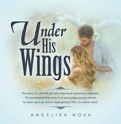 Under His Wings: The story of a Soviet girl who overcame numerous obstacles. The purpose of this story is to encourage young women to never give up and to keep going in life, no matter what.