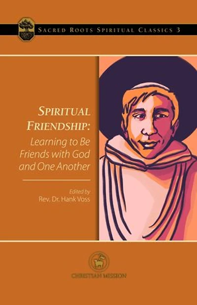 Spiritual Friendship: Learning to Be Friends with God and One Another