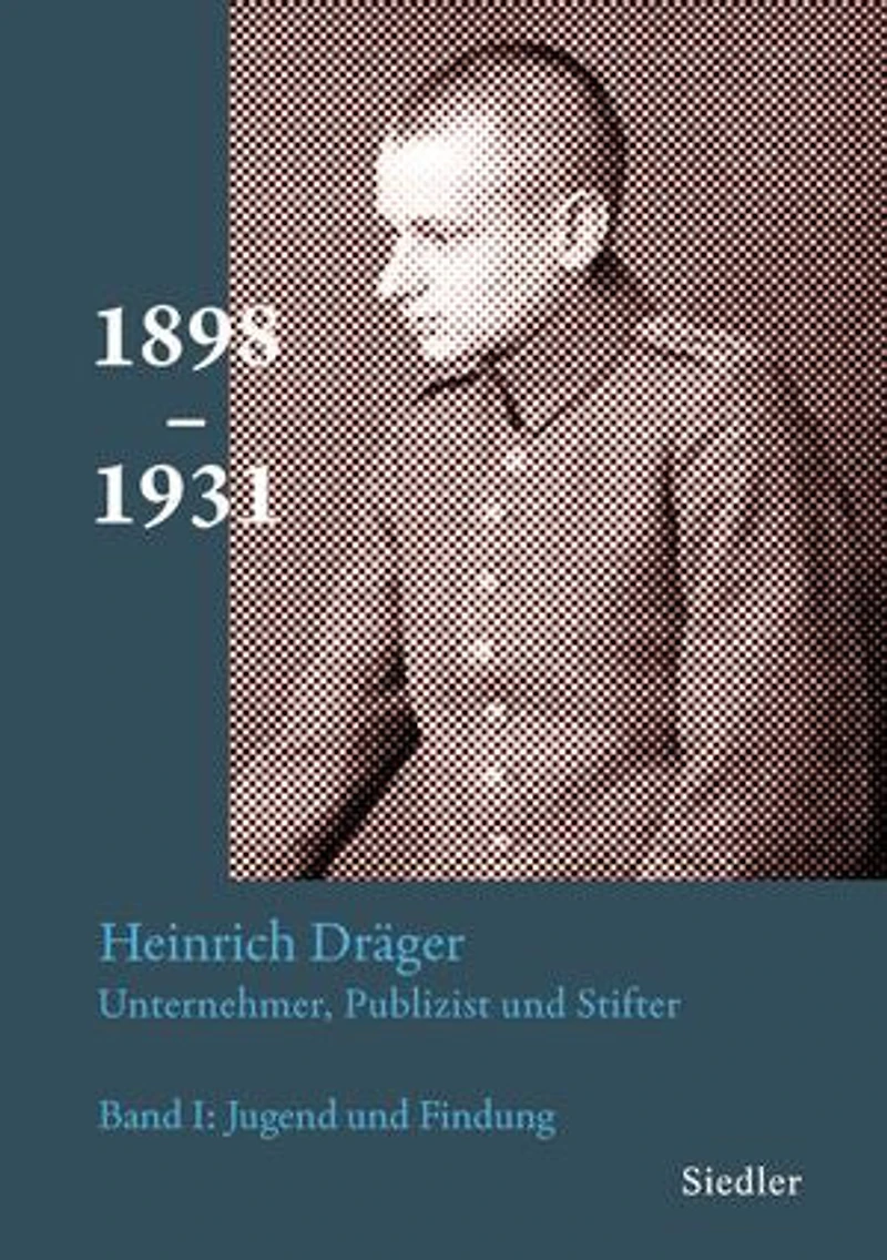 Heinrich Dräger: Unternehmer, Publizist und Stifter: Band 1: Jugend und Findung - Die Jahre 1898 bis 1931