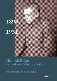 Heinrich Dräger: Unternehmer, Publizist und Stifter: Band 1: Jugend und Findung - Die Jahre 1898 bis 1931