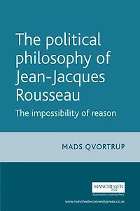 The Political Philosophy of Jean-Jacques Rousseau: The Impossibilty of Reason