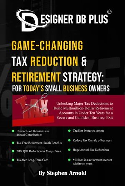 Designer DB Plus® Game-Changing Tax Reduction & Retirement Strategy: For Today's Small Business Owners