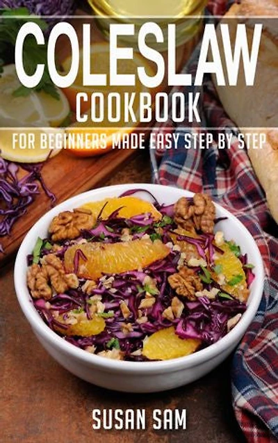 Coleslaw Cookbook: Book1, for beginners made easy step by step