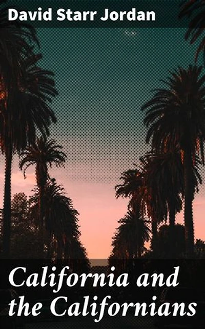 California and the Californians: Enriched edition. A Portrait of California in the Late 19th Century