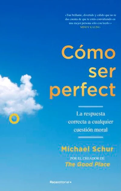 Cómo ser perfecto. La respuesta correcta a cualquier cuestión moral: La respuesta correcta a cualquier cuestión moral