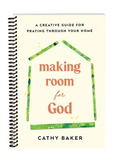 Making Room for God: A Creative Guide Praying Through Your Home