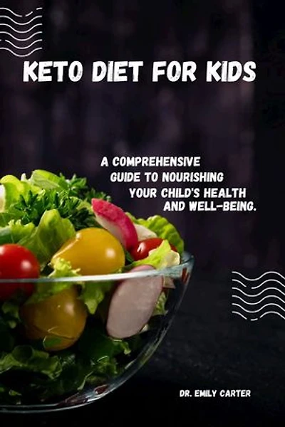 Keto Diet for Kids: A Comprehensive Guide to Nourishing Your Child's Health and Well-being.