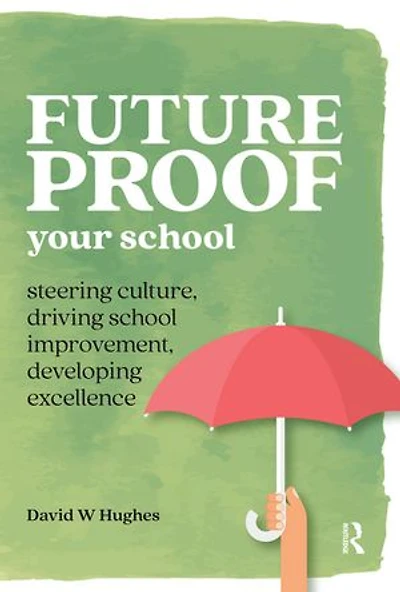 Future-proof Your School: Steering Culture, Driving School Improvement, Developing Excellence