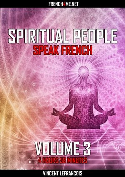 Spiritual people speak French (4 hours 58 minutes) - Vol 3
