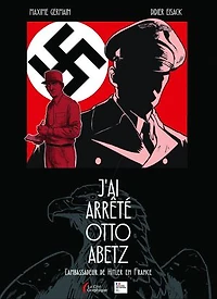 J'ai arrêté Otto Abetz: l'ambassadeur de Hitler en France