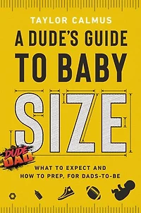 A Dude's Guide to Baby Size: What Expect and How Prep for Dads-to-Be