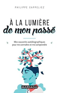 A la lumière de mon passé: mes souvenirs autobiographiques pour me connaître et comprendre
