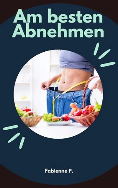 Am Besten Abnehmen: Wie du es schaffen kannst