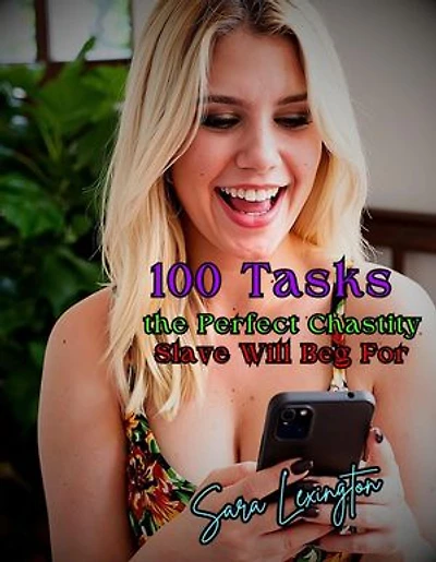 100 Tasks the Perfect Chastity Slave Will Beg For: A Disciplined Descent into Chastity, Denial, and Female-Led Submission