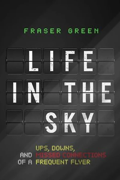 Life in the Sky: Ups, Downs, and Missed Connections of a Frequent Flyer