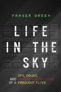 Life in the Sky: Ups, Downs, and Missed Connections of a Frequent Flyer