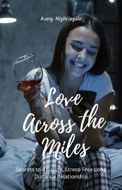 Love Across the Miles: Secrets to a Happy, Stress-Free Long Distance Relationship