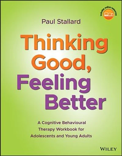 Thinking Good, Feeling Better: A Cognitive Behavioural Therapy Workbook for Adolescents and Young Adults