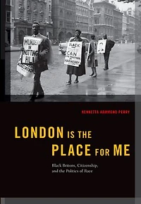 London is the Place for Me: Black Britons, Citizenship and Politics of Race