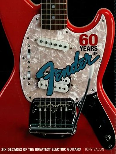 60 Years of Fender: Six Decades the Greatest Electric Guitars