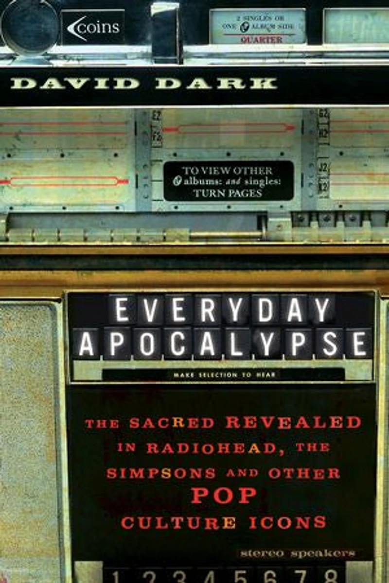 Everyday Apocalypse: The Sacred Revealed in Radiohead, The Simpsons, and Other Pop Culture Icons