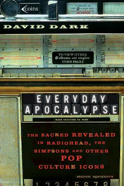 Everyday Apocalypse: The Sacred Revealed in Radiohead, The Simpsons, and Other Pop Culture Icons