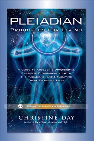 Pleiadian Principles for Living: A Guide to Accessing Dimensional Energies, Communicating With the Pleiadians, and Navigating These Changing Times