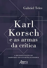 Karl Korsch e as Armas da Crítica: A Reconstituição do Marxismo Crítico-Revolucionário
