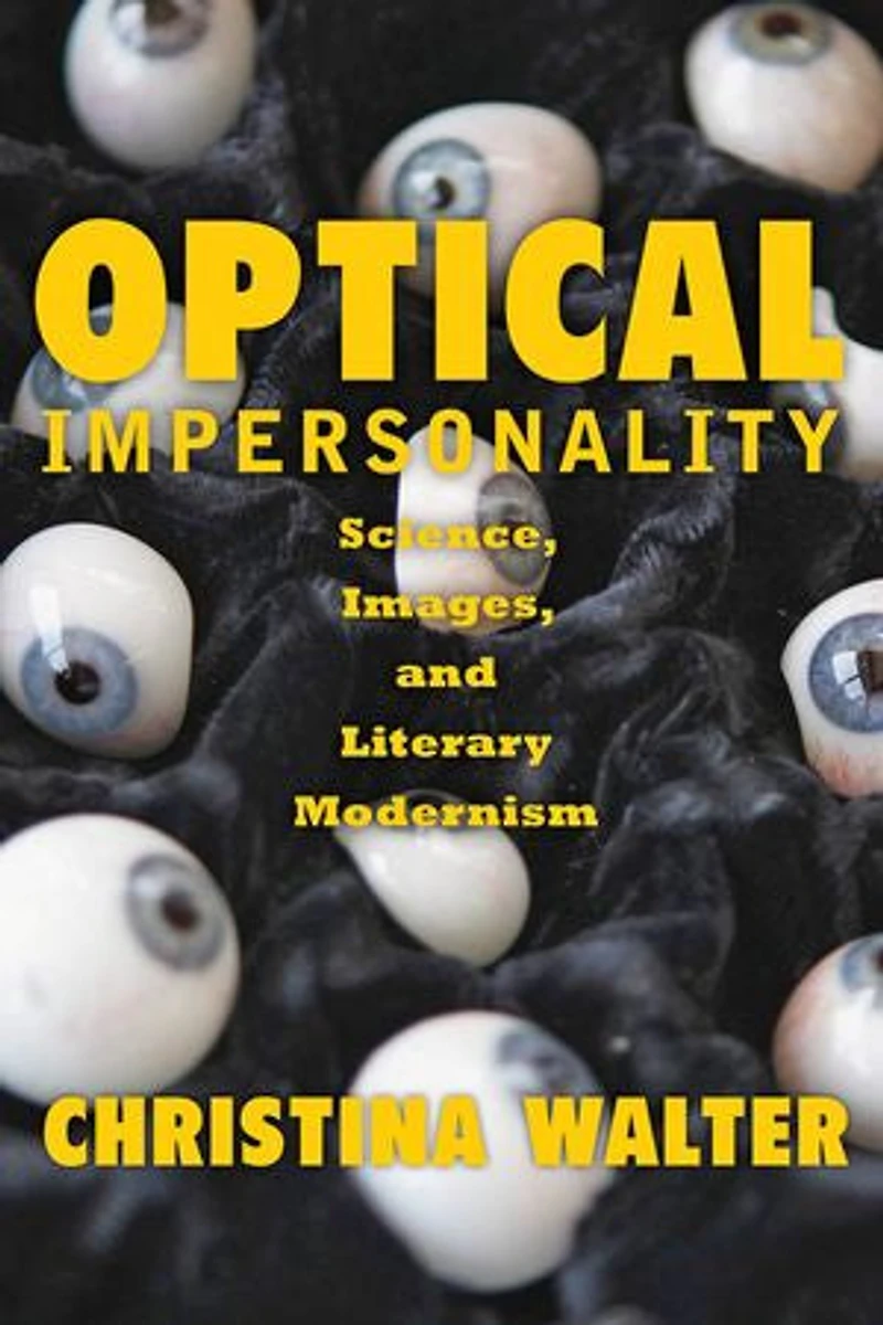Optical Impersonality: Science, Images, And Literary Modernism